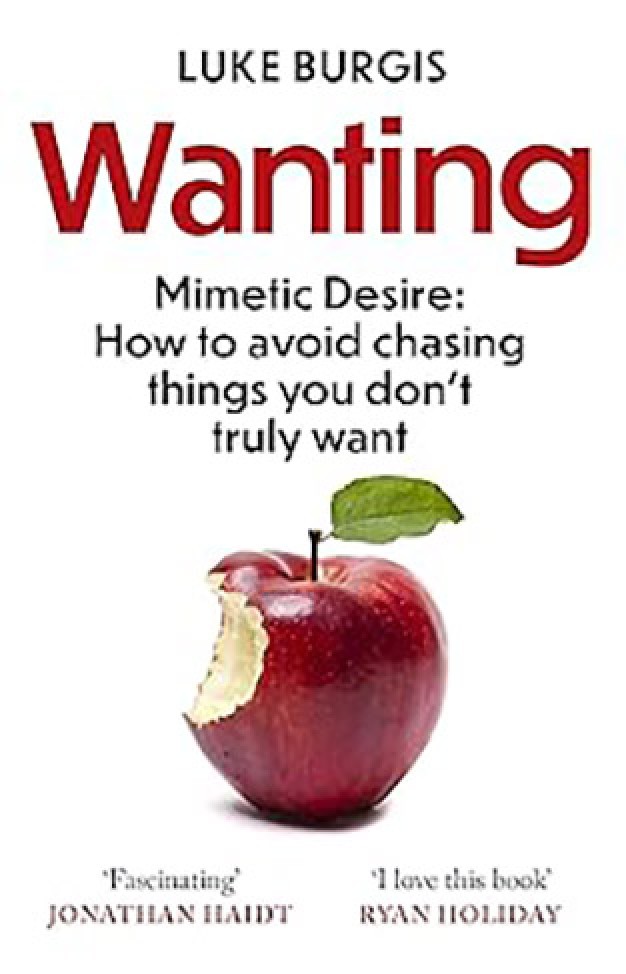 Wanting  Mimetic Desire: How to Avoid Chasing Things You Don't Truly Want